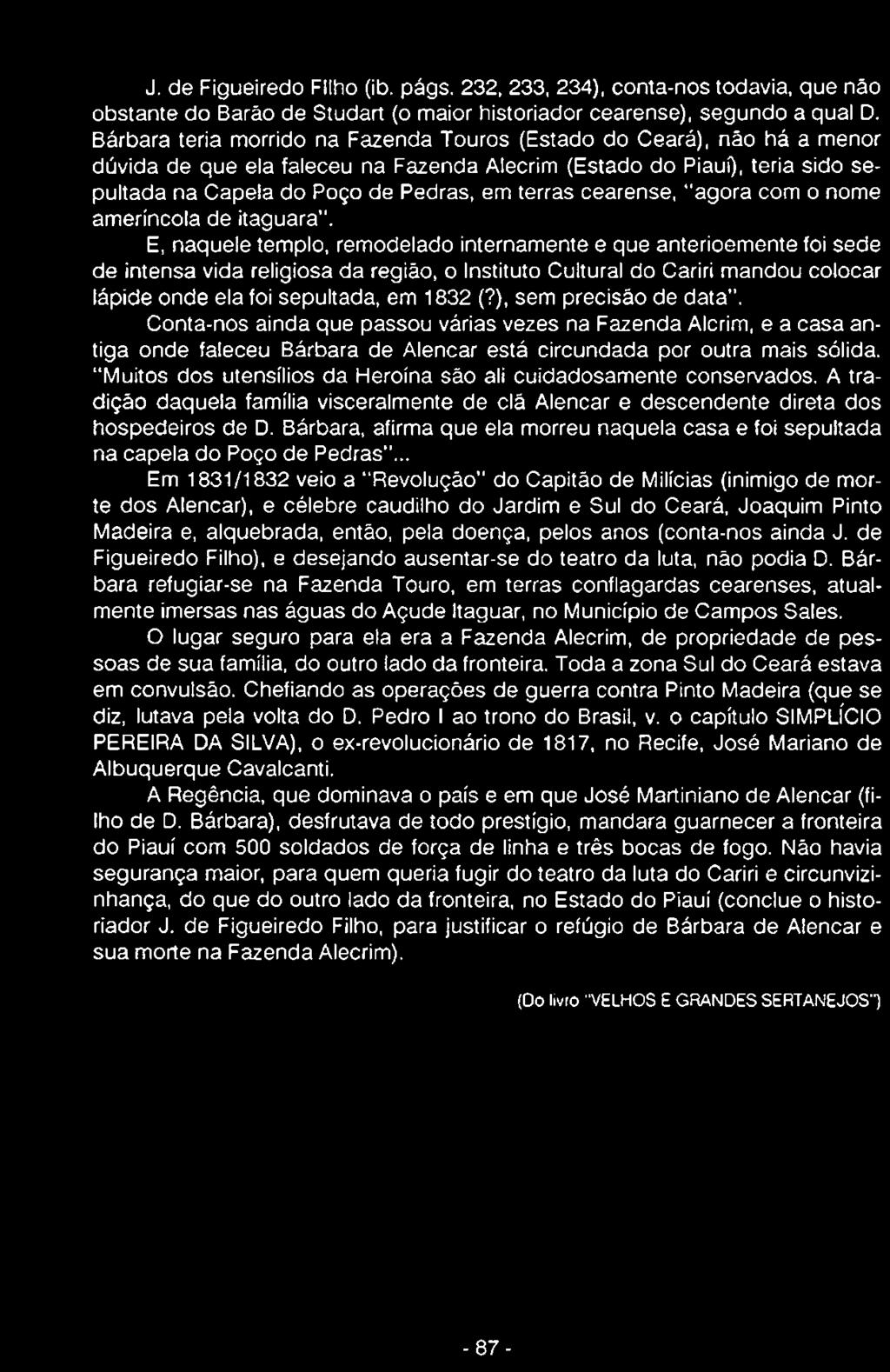 ), sem precisão de data". Conta-nos ainda que passou várias vezes na Fazenda Alcrim, e a casa antiga onde faleceu Bárbara de Alencar está circundada por outra mais sólida.