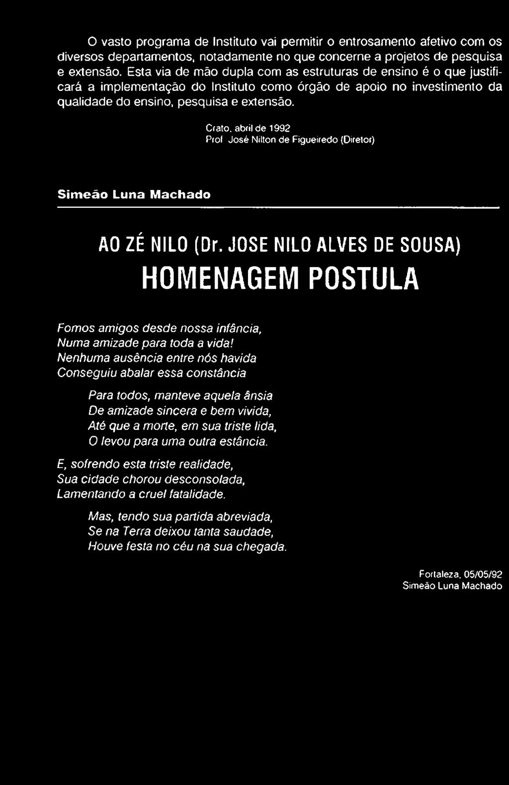 Nenhuma ausência entre nós havida Conseguiu abalar essa constância Para todos, manteve aquela ânsia De amizade sincera e bem vivida, Até que a morte, em sua triste