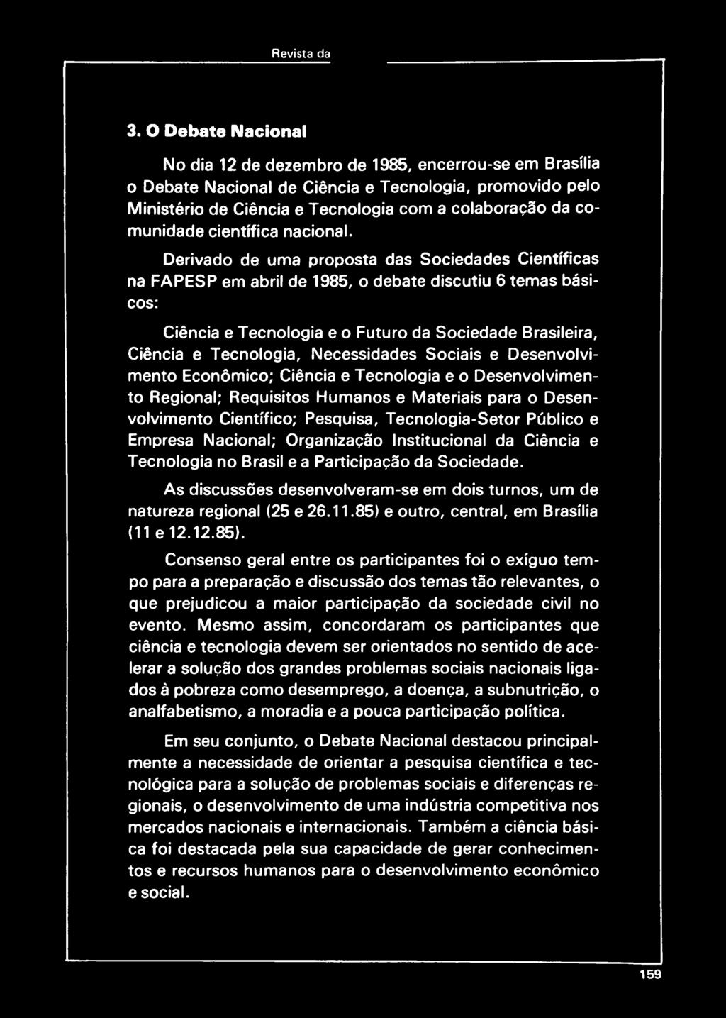 Derivado de uma proposta das Sociedades Científicas na FAPESP em abril de 1985, o debate discutiu 6 temas básicos: Ciência e Tecnologia e o Futuro da Sociedade Brasileira, Ciência e Tecnologia,