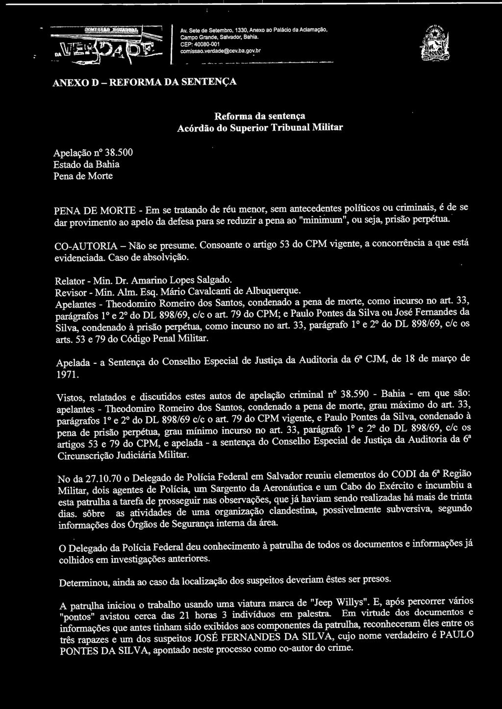 ao apelo da defesa para se reduzir a pena ao "minilnum", ou seja, prisão perpétua. CO-AUTORIA- Não se presume. Consoante o artigo 53 do CPM vigente, a concorrência a que está evidenciada.