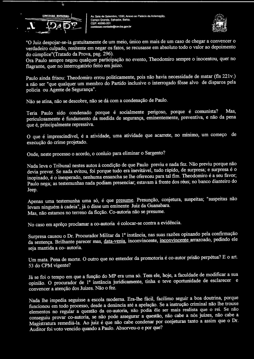 depoimento do cúmplice"(tratado da Prova, pag. 296). Ora Paulo sempre negou qualquer participação no evento, Theodomiro sempre o inocentou, quer no flagrante, quer no interrogatório feito em juízo.