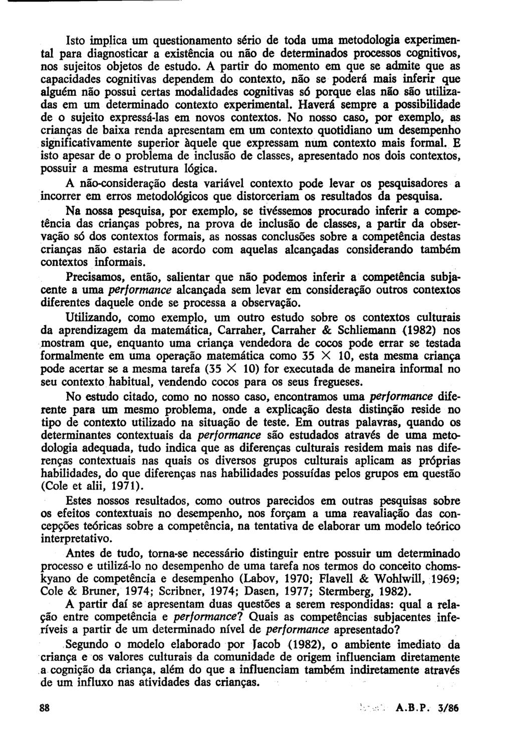 Isto implica um questionamento sério de toda uma metodologia experimental para diagnosticar a existência ou não de determinados processos cognitivos, nos sujeitos objetos de estudo.