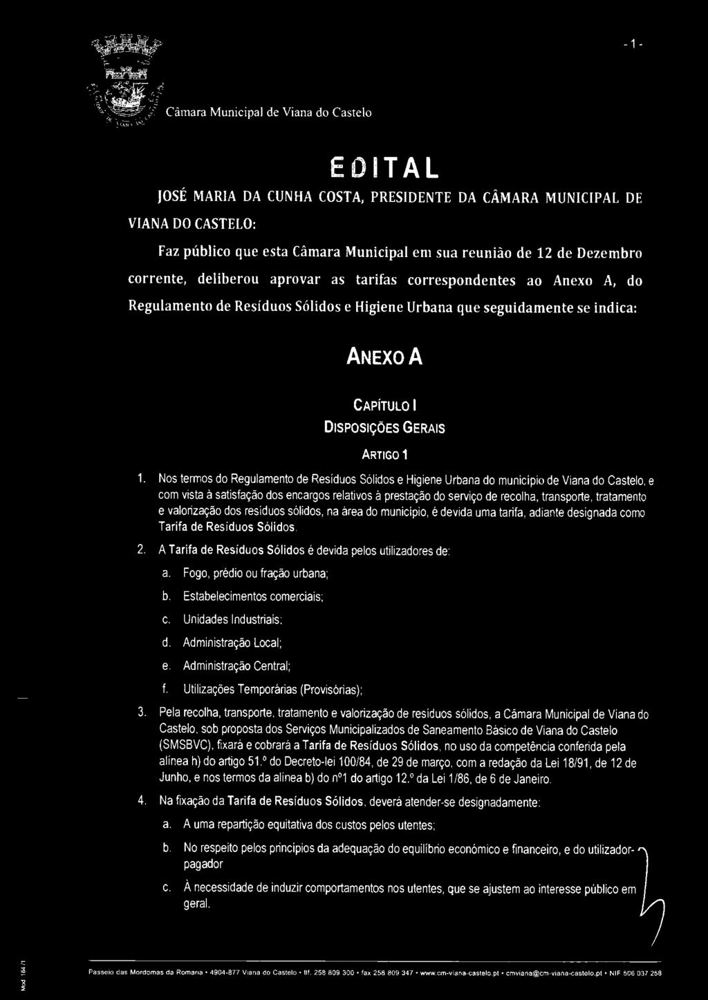 Nos termos do Regulamento de Resíduos Sólidos e Higiene Urbana do município de Viana do Castelo, e com vista à satisfação dos encargos relativos à prestação do serviço de recolha, transporte,