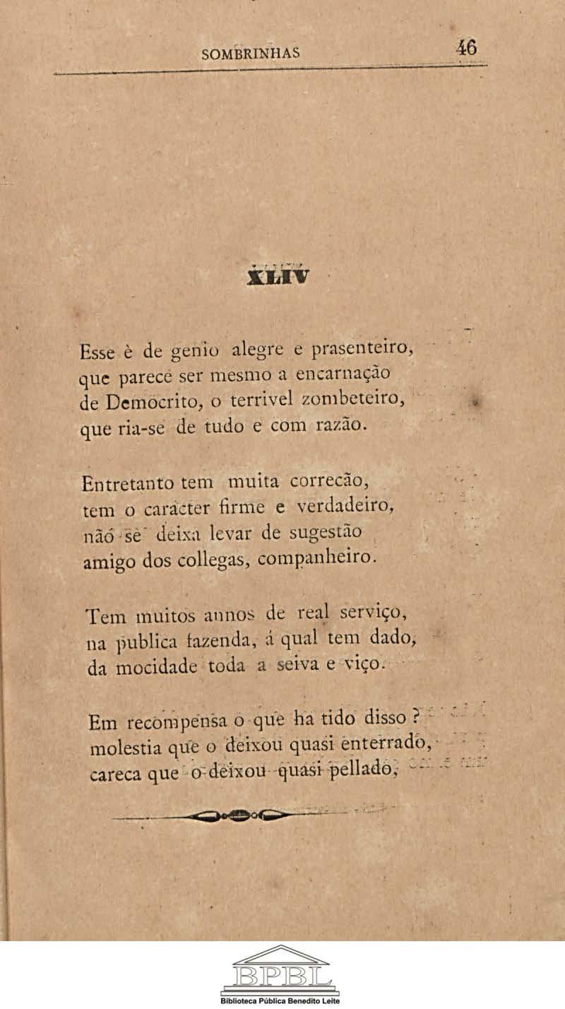 SOMBRINHAS 46 Esse e de genio alegre e: prasenteiro, que parece ser mesmo a encarnação de Demócrito, o terrivel zombeteiro, que ria-se de tudo e com razão.