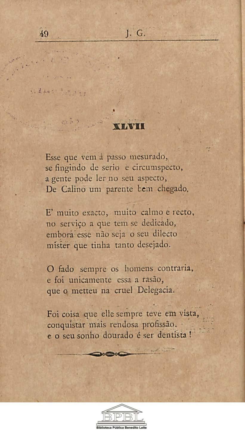 .. 49 J. G... :,..., XLVII Esse que vem á passo mesurado, se fingindo de serio e circumspecto, a gente pode ler no seu aspecto, De Calino um parente cem chegado.