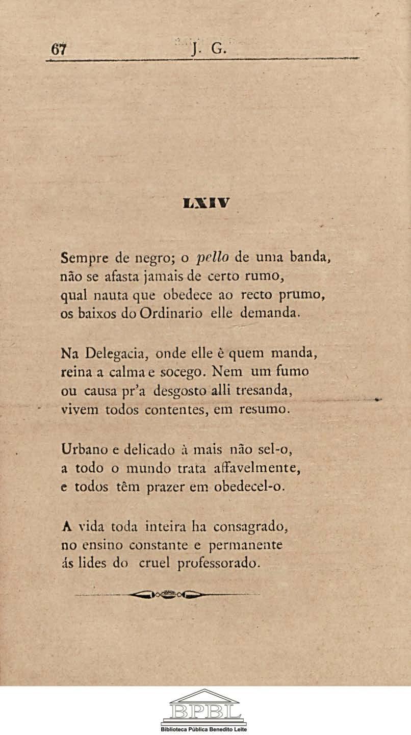 67 J. G. LXIV Sempre de negro; o pello de uma banda, não se afasta jamais de cerco rumo, qual nauta que obedece ao recto prumo, os baixos do Ordinario elle demanda.