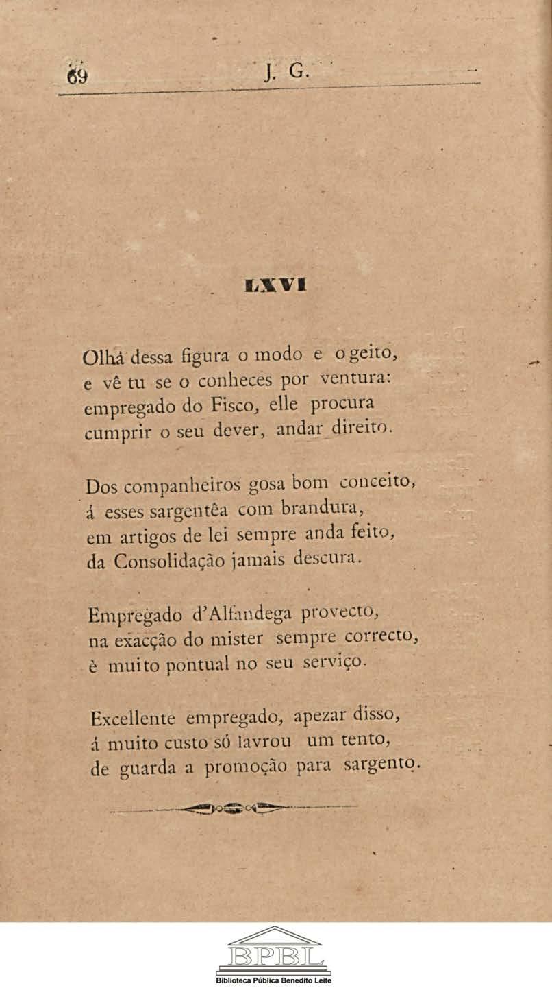 J. G. 1,XVI Olhá dessa figura o modo e o geito, e vê tu se o conheces por ventura: empregado do Fisco, elle procura cumprir o seu dever, andar direir0.