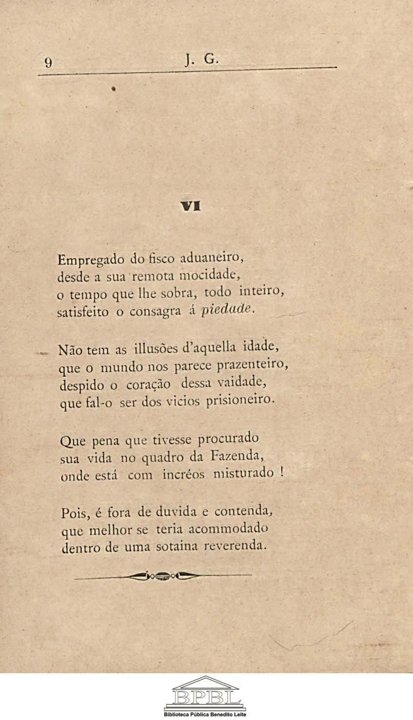 9 J. G. 'VI Empregado do fisco aduaneiro, desde a sua remota mocidade, o tempo que lhe sobra, todo inteiro, satisfeito o consagra á piedade.