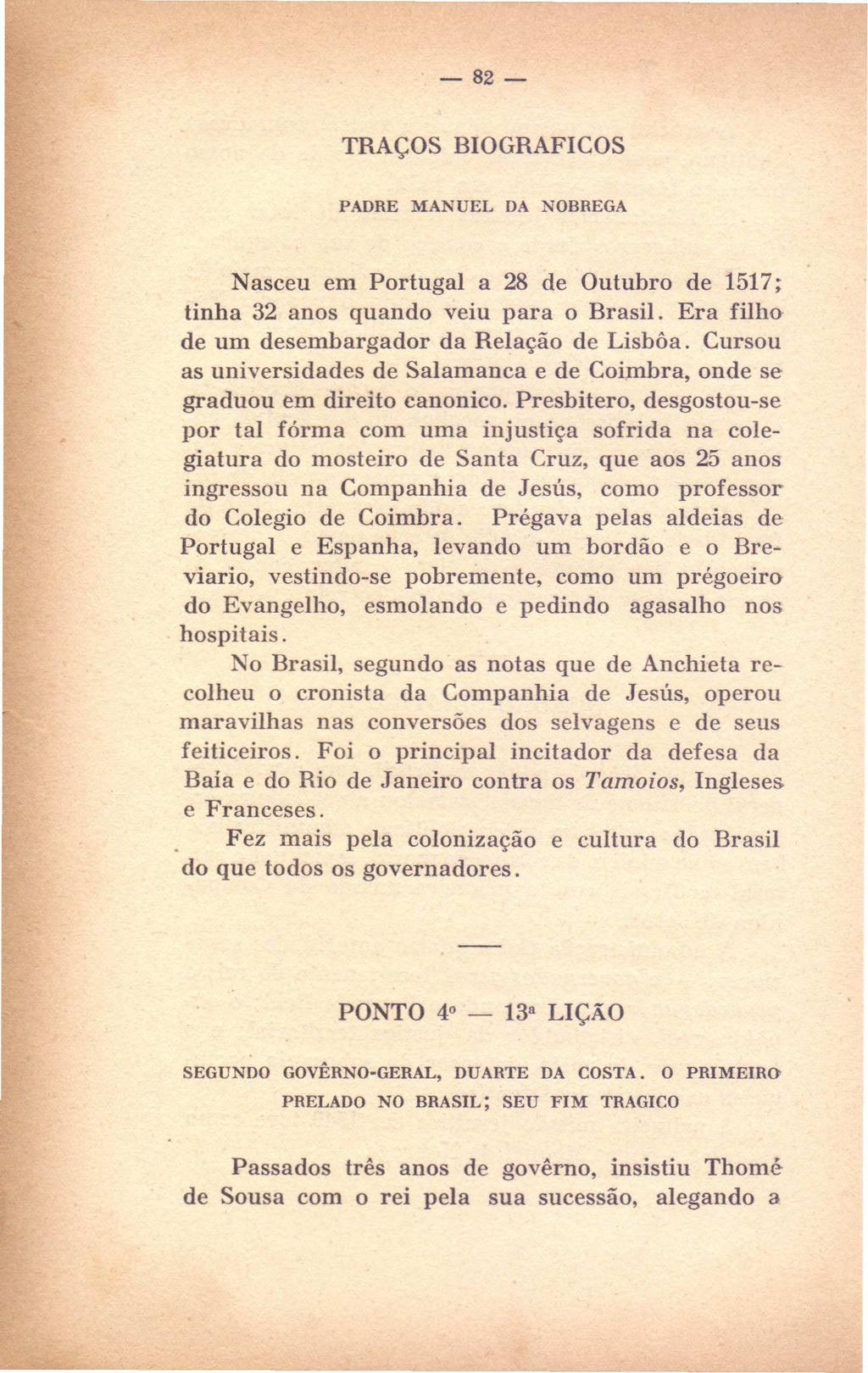 - 82- TRAÇOS BIOGRAFICOS PADRE MANUEL DA NOBREGA Nasceu em Portugal a 28 de Outubro de 1517; tinha 32 anos quando veiu para o Brasil. Era filho de um desembargador da Relação de Lisbôa.