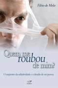 Quem me roubou de mim? Autora: Fabio de Melo Descrição: Em 'Quem me roubou de mim?' Padre Fábio de Melo aborda uma violência sutil que aflige muitas pessoas, o sequestro da subjetividade.