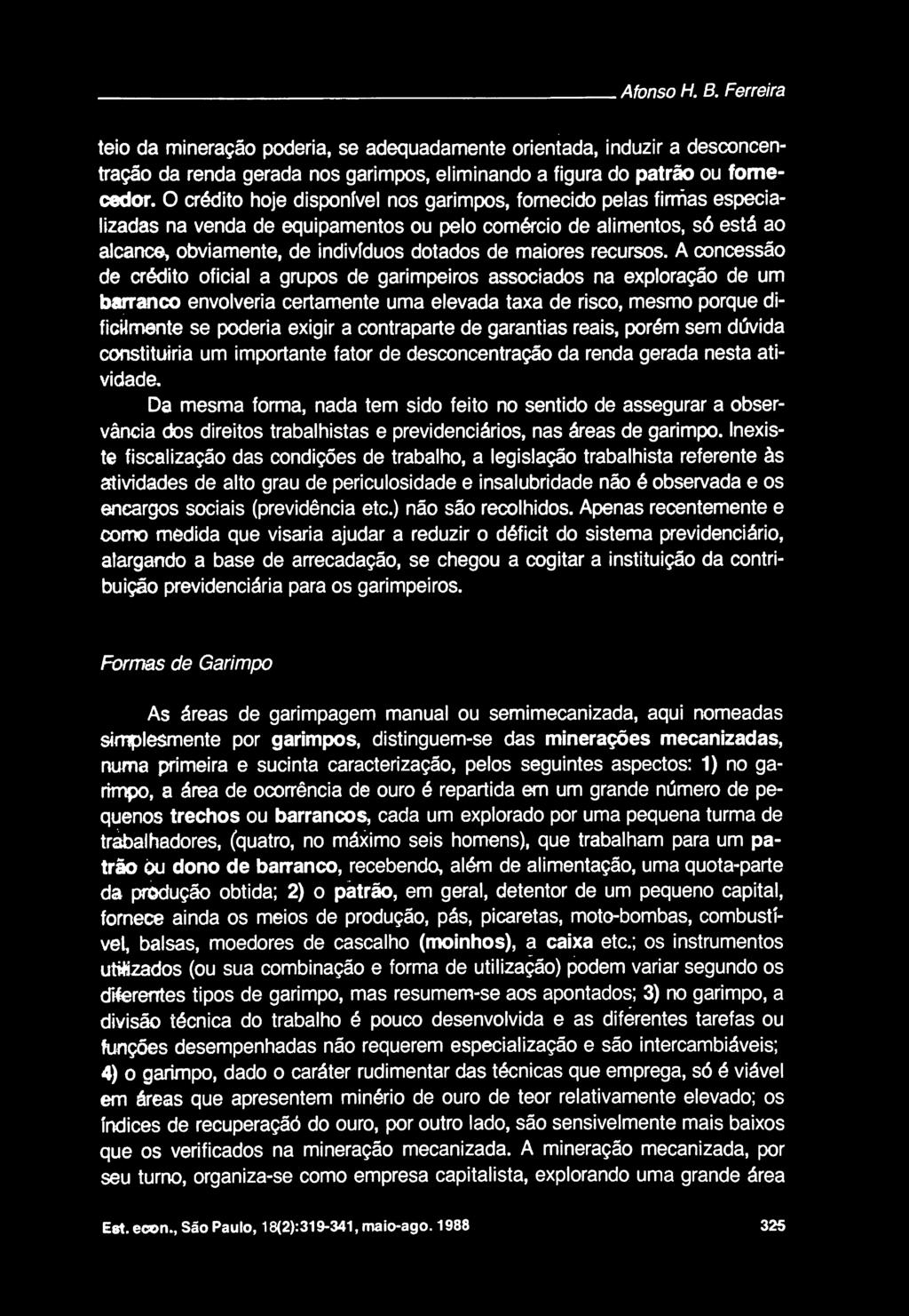 Afonso H. B. Ferreira teio da mineragao poderia, se adequadamente orientada, induzir a desconcentragao da renda gerada nos garimpos, eliminando a figura do patrao ou fomecedor.