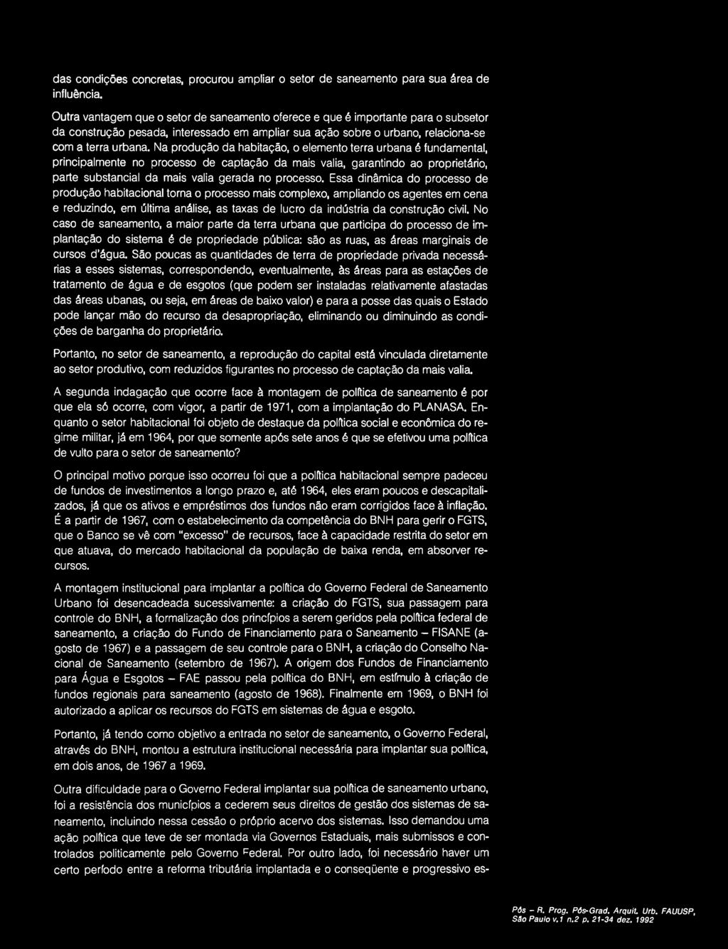 Na produção da habitação, o elemento terra urbana é fundamental, principalmente no processo de captação da mais valia, garantindo ao proprietário, parte substancial da mais valia gerada no processo.