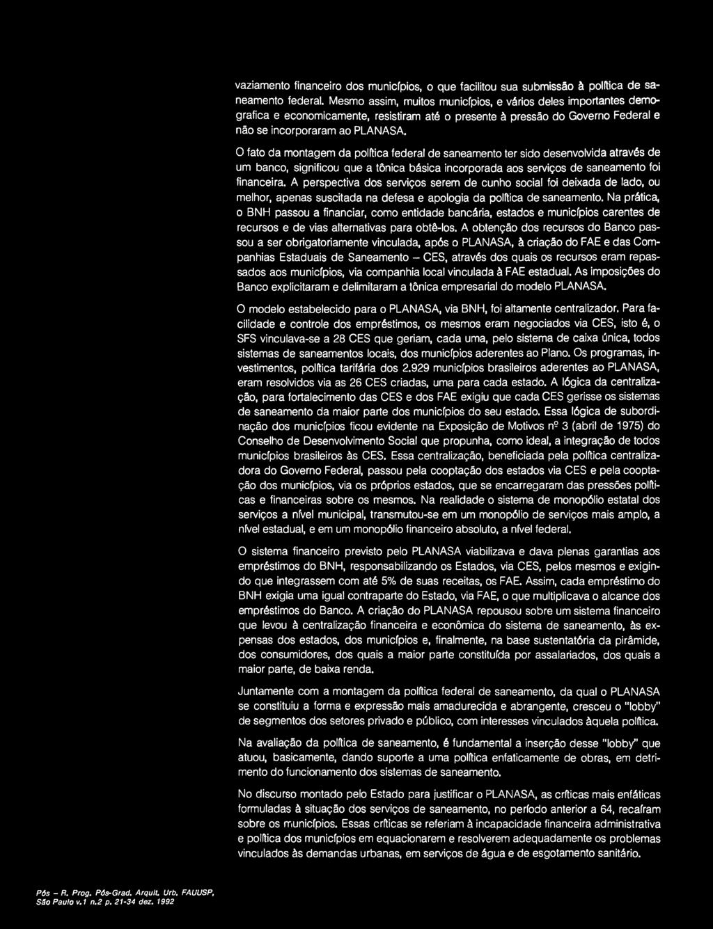 O fato da montagem da política federal de saneamento ter sido desenvolvida através de um banco, significou que a tônica básica incorporada aos serviços de saneamento foi financeira.