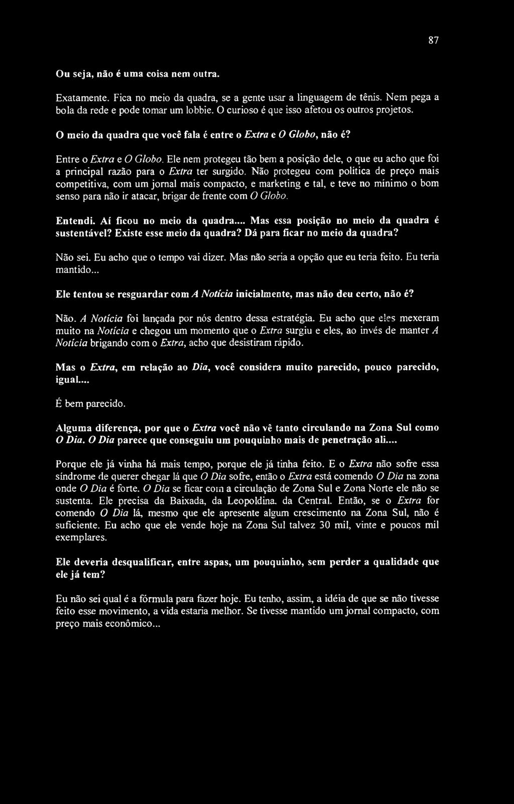 87 Ou seja, não é uma coisa nem outra. Exatamente. Fica no meio da quadra, se a gente usar a linguagem de tênis. Nem pega a bola da rede e pode tomar um lobbie.