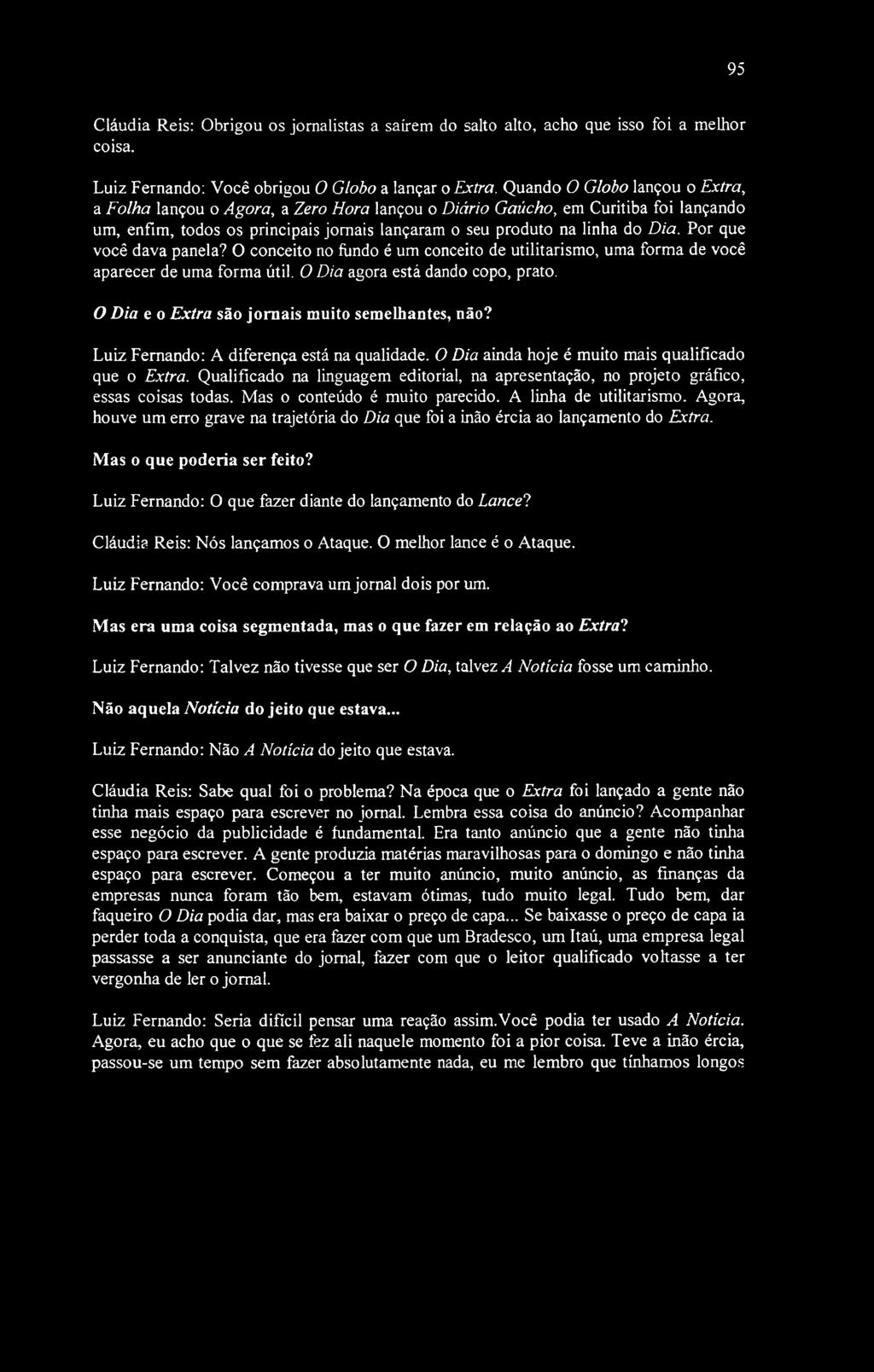 95 Cláudia Reis: Obrigou os jornalistas a saírem do salto alto, acho que isso foi a melhor coisa. Luiz Fernando: Você obrigou O Globo a lançar o Extra.