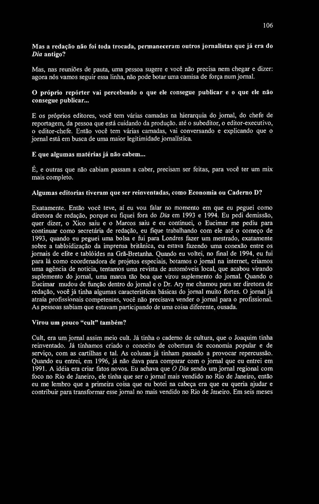 106 Mas a redação não foi toda trocada, permaneceram outros jornalistas que já era do Dia antigo?