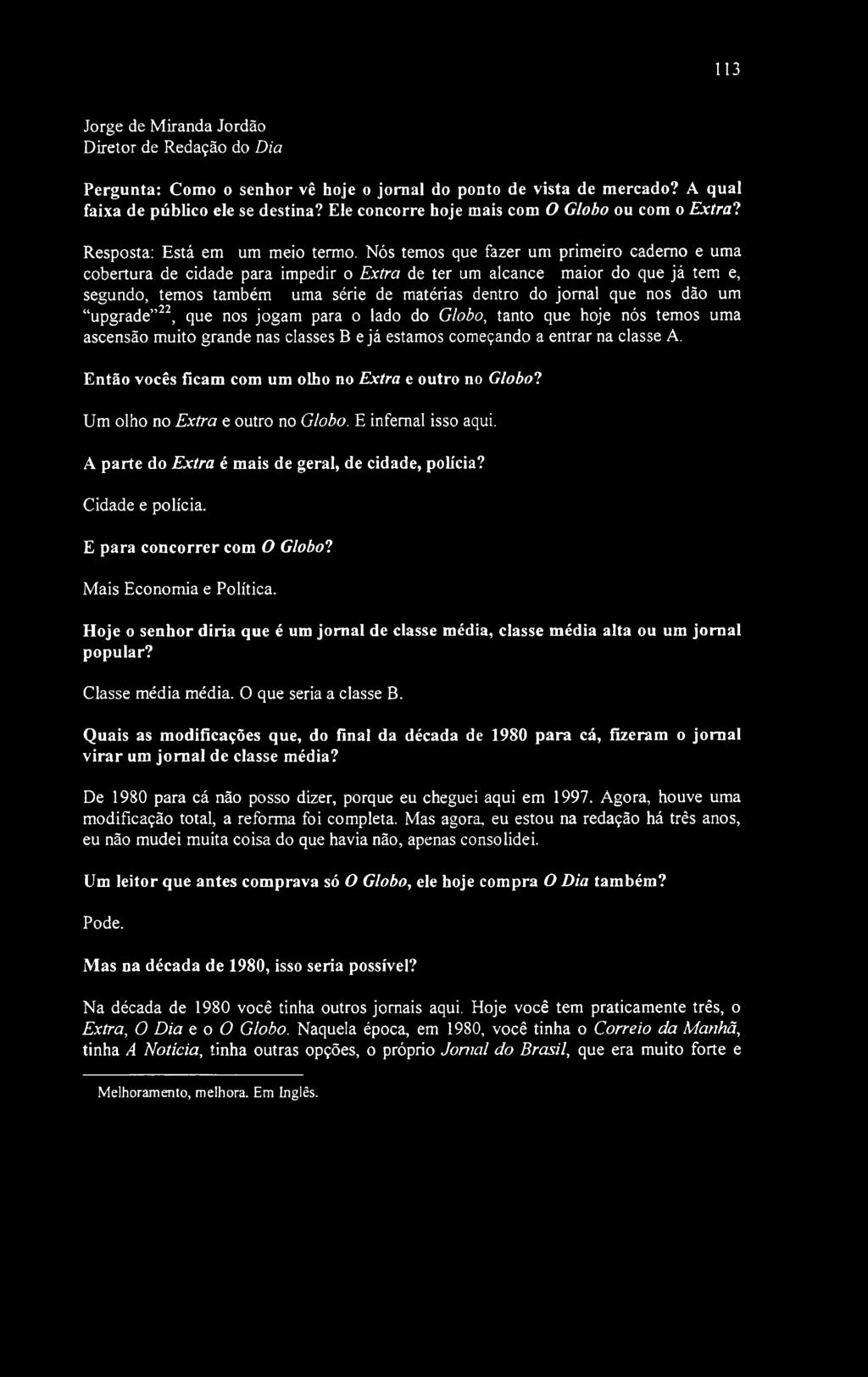 113 Jorge de Miranda Jordão Diretor de Redação do Dia Pergunta: Como o senhor vê hoje o jornal do ponto de vista de mercado? A qual faixa de público ele se destina?