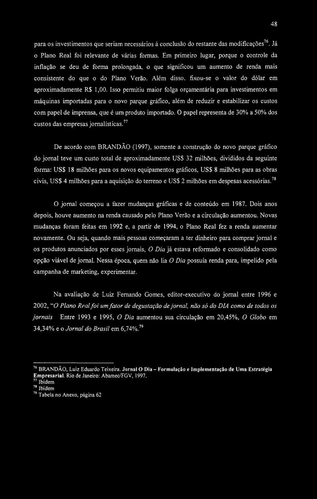 48 para os investimentos que seriam necessários à conclusão do restante das modificações76. Já o Plano Real foi relevante de várias formas.