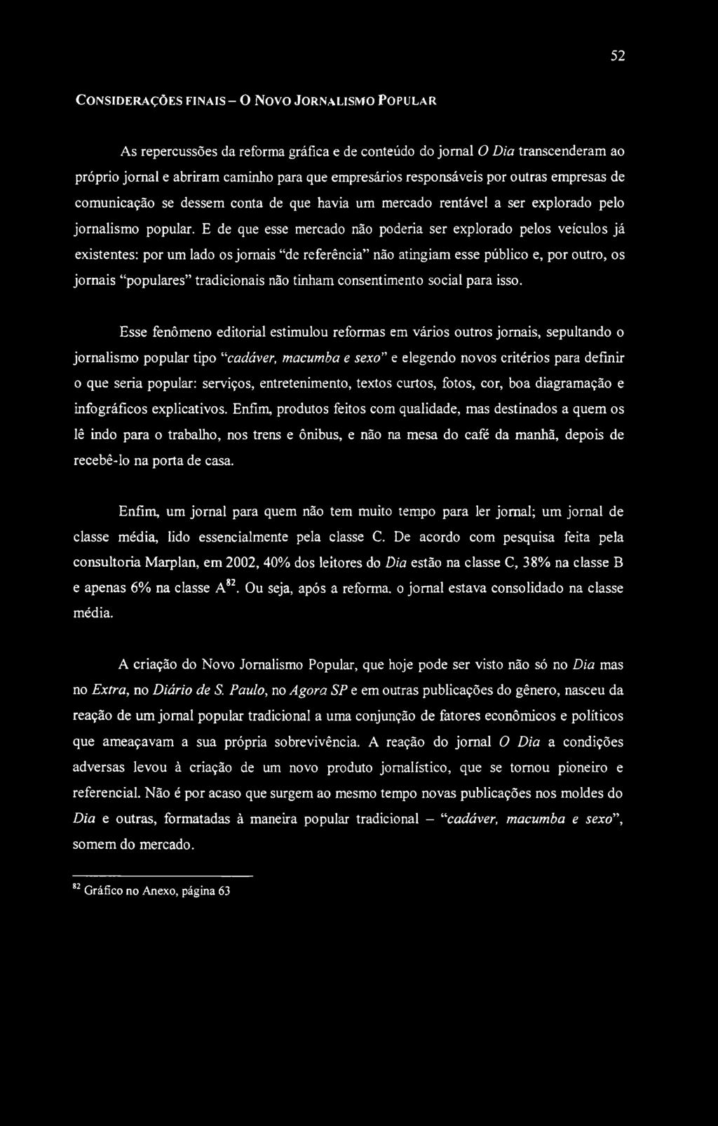 52 C o n s i d e r a ç õ e s f i n a i s - O Novo J o r n a l i s m o P o p u l a r As repercussões da reforma gráfica e de conteúdo do jomal O Dia transcenderam ao próprio jomal e abriram caminho