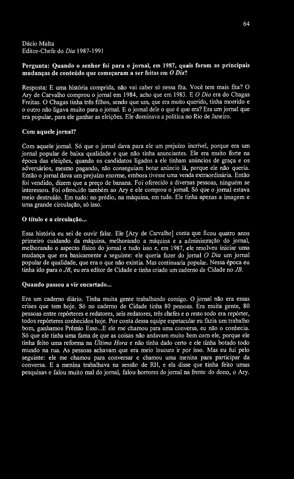 64 Dácio Malta Editor-Chefe do Dia 1987-1991 Pergunta: Quando o senhor foi para o jornal, em 1987, quais foram as principais mudanças de conteúdo que começaram a ser feitas em O Dial Resposta: E uma