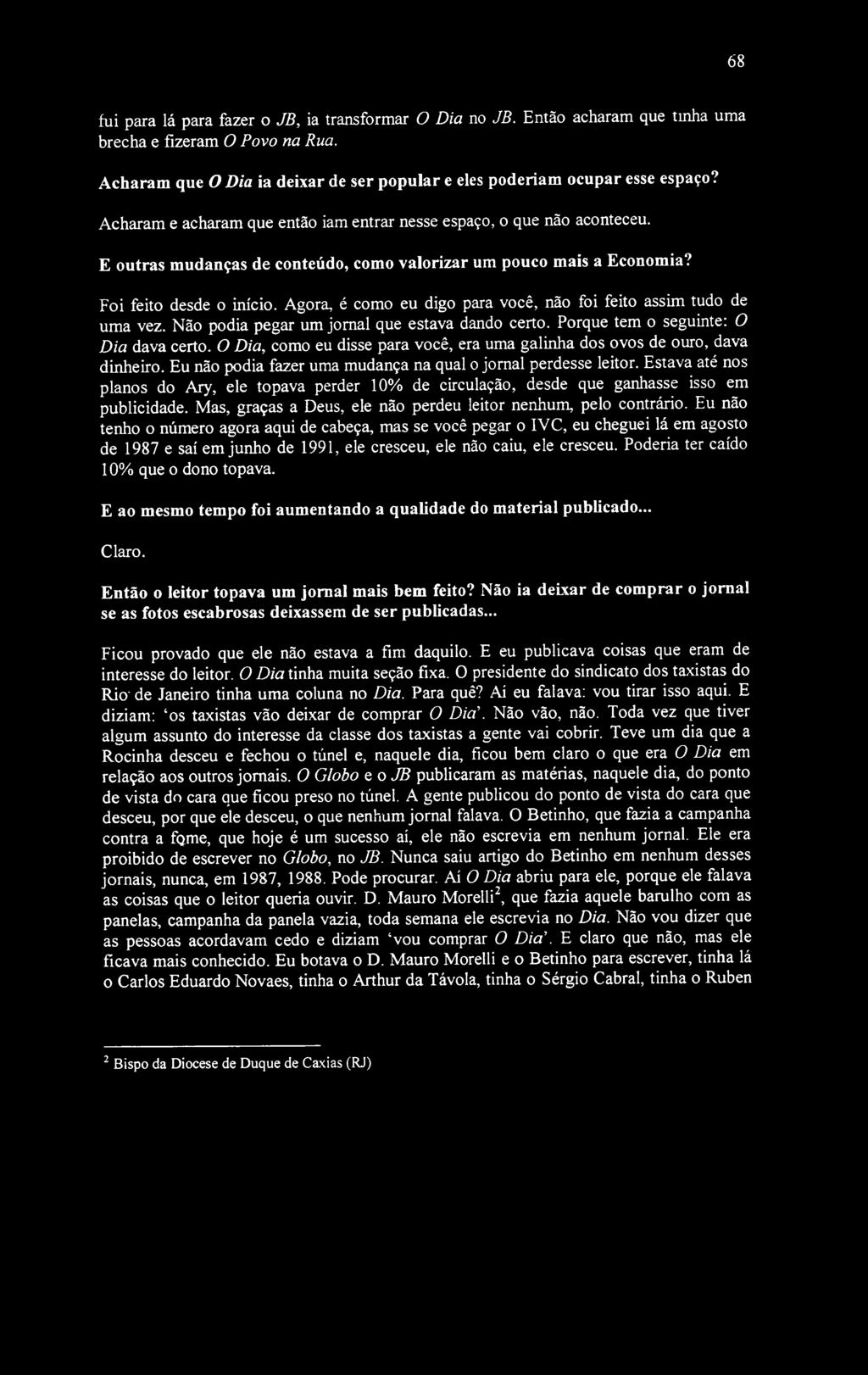 68 fui para lá para fazer o JB, ia transformar O Dia no JB. Então acharam que tinha uma brecha e fizeram O Povo na Rua. Acharam que O Dia ia deixar de ser popular e eles poderiam ocupar esse espaço?