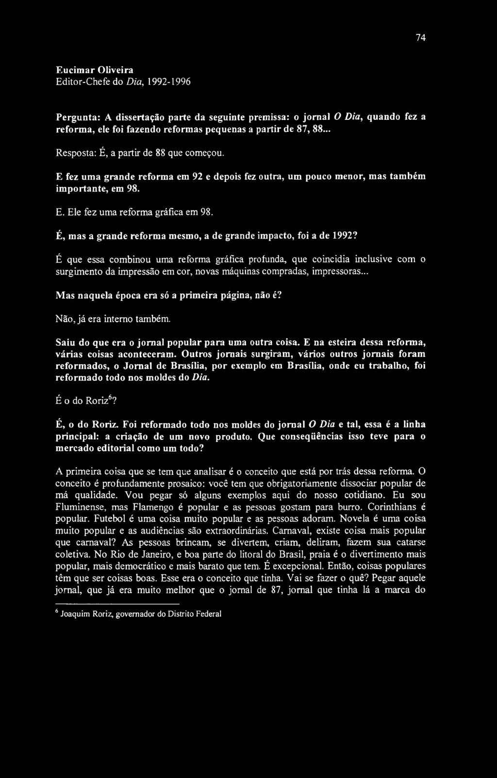 74 Eucimar Oliveira Editor-Chefe do Dia, 1992-1996 Pergunta: A dissertação parte da seguinte premissa: o jornal O Dia, quando fez a reforma, ele foi fazendo reformas pequenas a partir de 87, 88.