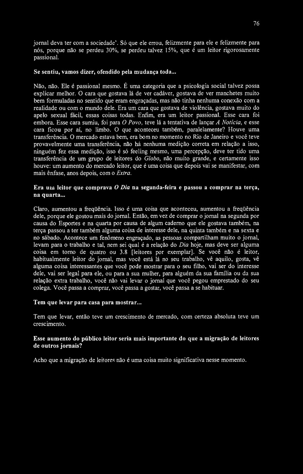 76 jornal deva ter com a sociedade. Só que ele errou, felizmente para ele e felizmente para nós, porque não se perdeu 30%, se perdeu talvez 15%, que é um leitor rigorosamente passional.