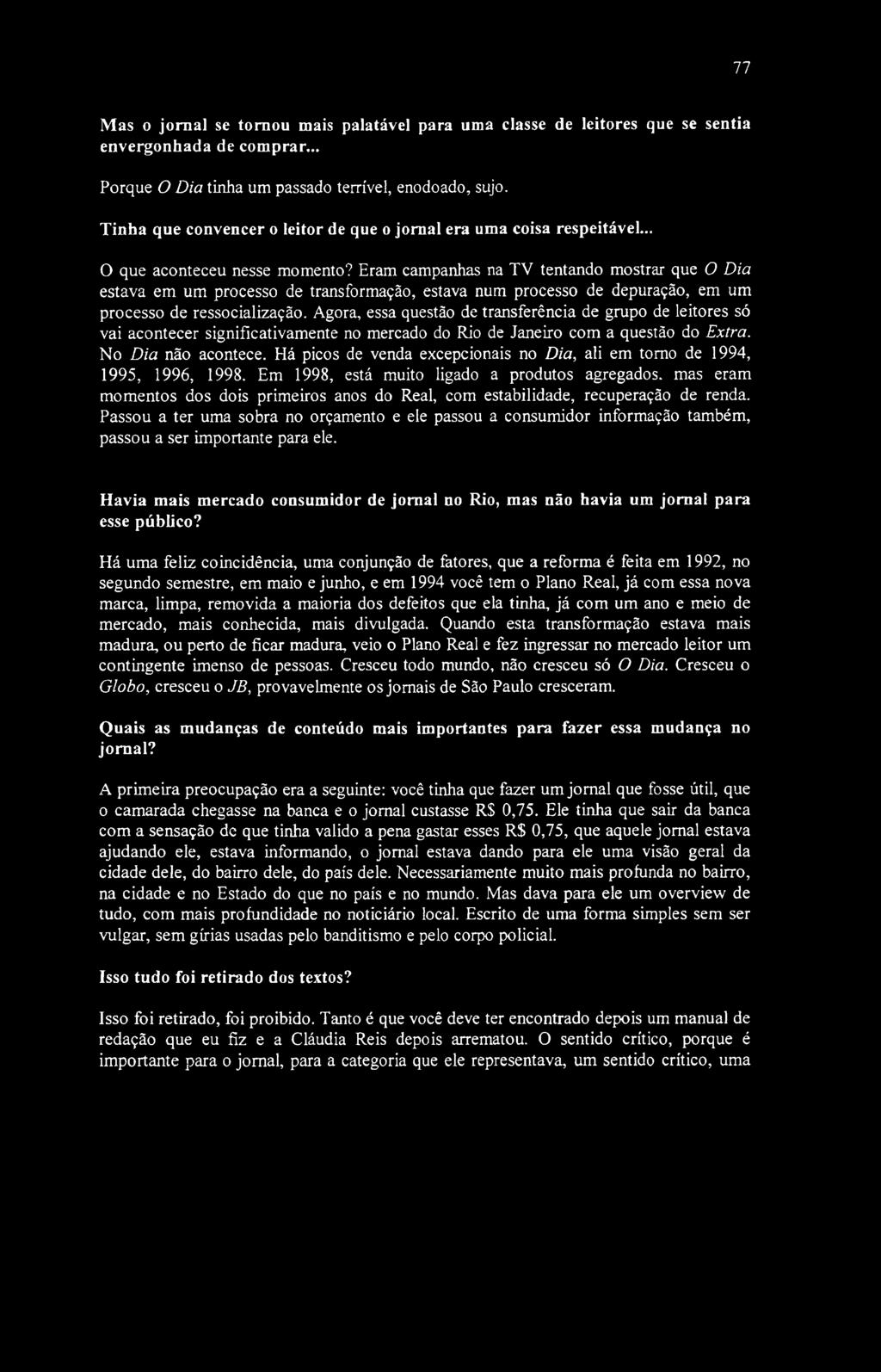 77 Mas o jornal se tornou mais palatável para uma classe de leitores que se sentia envergonhada de comprar... Porque O Dia tinha um passado terrível, enodoado, sujo.