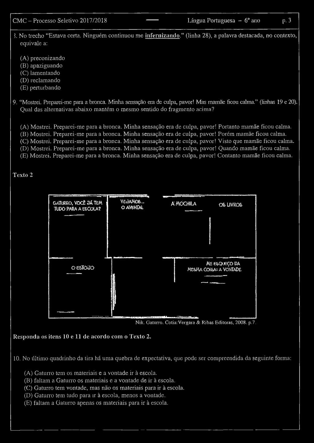 Minha sensação era de culpa, pavor! Mas mamãe ficou calma. (linhas 19 e 20). Qual das alternativas abaixo mantém o mesmo sentido do fragmento acima? (A) Mostrei. Preparei-me para a bronca.