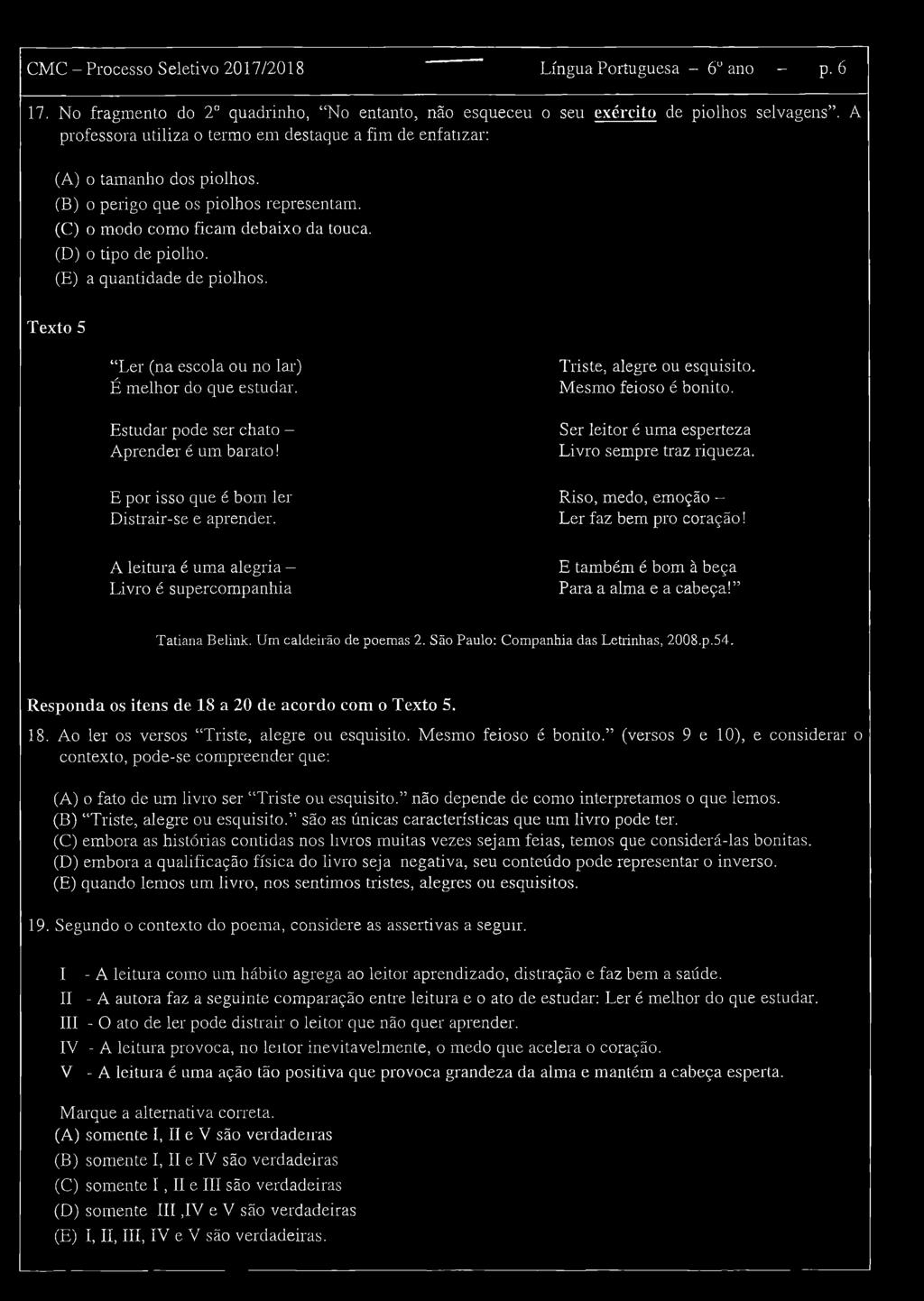 Texto 5 Ler (na escola ou no lar) É melhor do que estudar. Estudar pode ser chato - Aprender é um barato! E por isso que é bom ler Distrair-se e aprender.