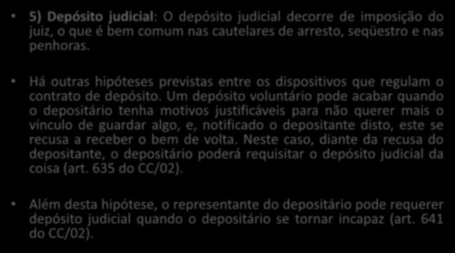 5) Depósito judicial: O depósito judicial decorre de imposição do juiz, o que é bem comum nas cautelares de arresto, seqüestro e nas penhoras.