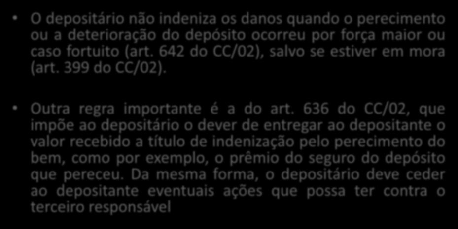 4 DOS RISCOS O depositário não indeniza os danos quando o perecimento ou a deterioração do depósito ocorreu por força maior ou caso fortuito (art. 642 do CC/02), salvo se estiver em mora (art.