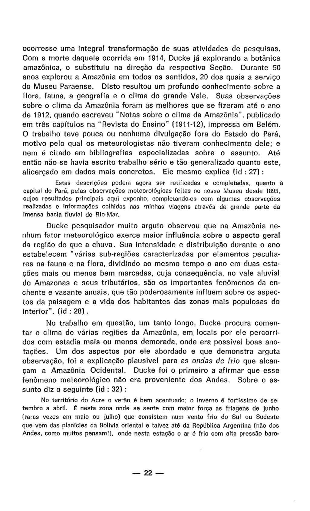 ocorresse uma integral transformação de suas atividades de pesquisas. Com a morte daquele ocorrida em 1914, Ducke já explorando a botânica amazônica, o substituiu na direção da respectiva Seção.