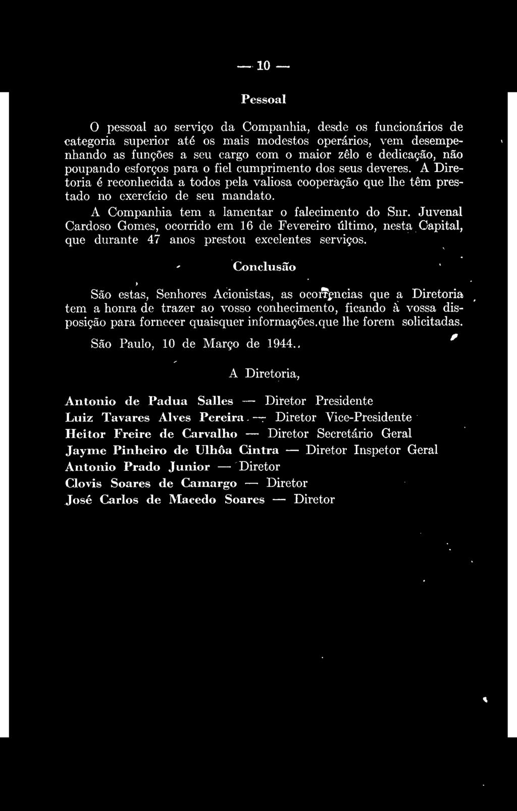 Senhores Acionistas, as ocoif^ncias que a Diretoria tem a honra de trazer ao vosso conhecimento, ficando à vossa disposição para fornecer quaisquer informações.