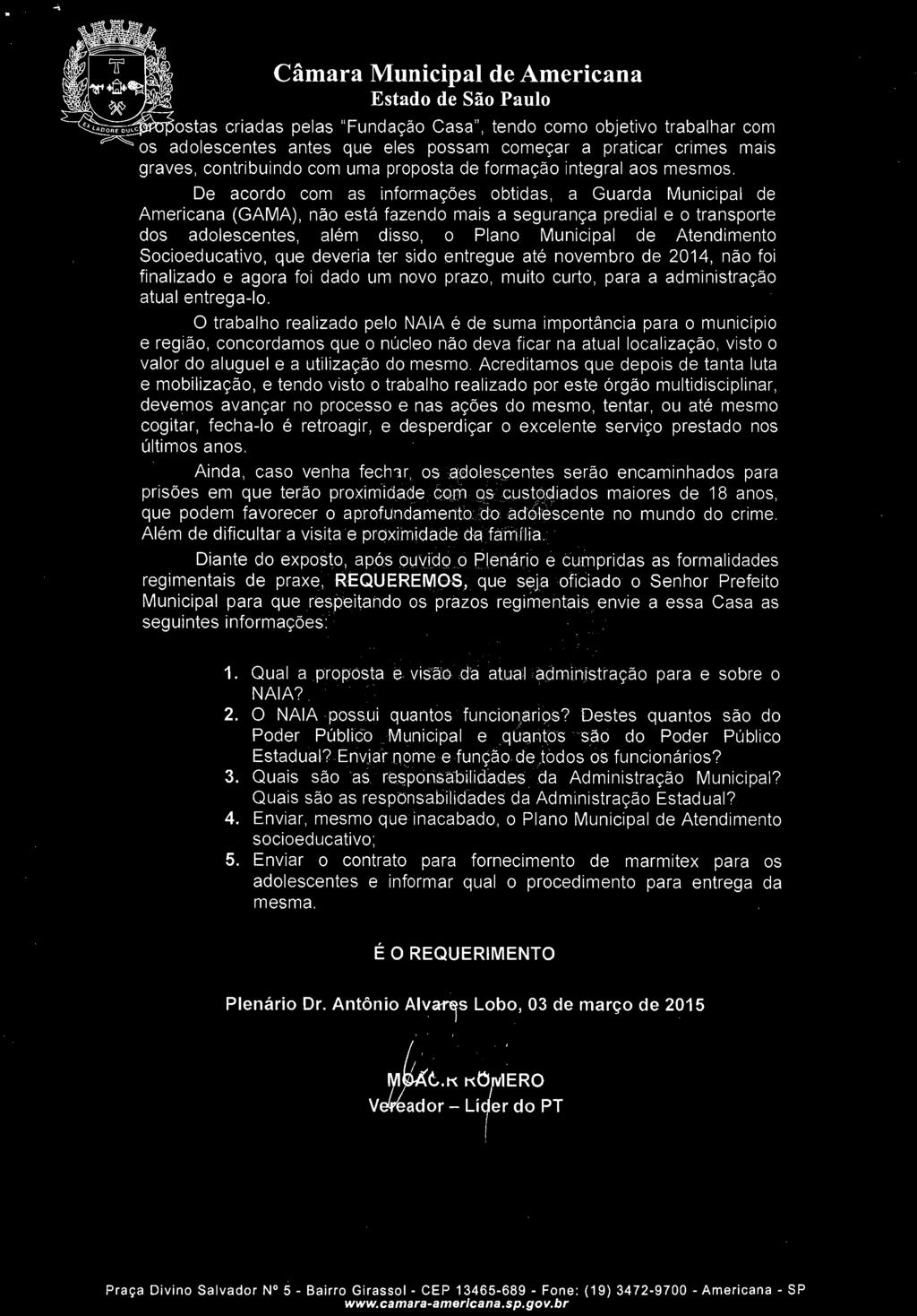 De acordo com as informações obtidas, a Guarda Municipal de Americana (GAMA), não está fazendo mais a segurança predial e o transporte dos adolescentes, além disso, o Plano Municipal de Atendimento