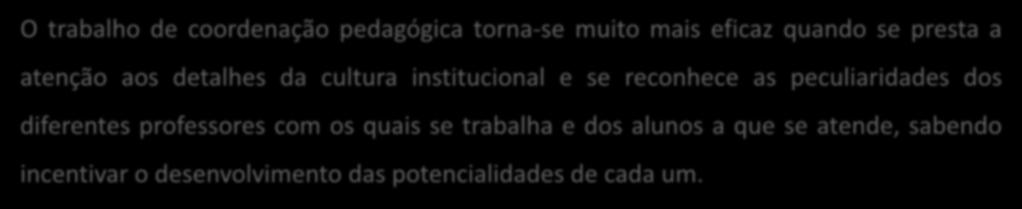 O trabalho de coordenação pedagógica torna-se muito mais eficaz quando se presta a atenção aos detalhes da cultura institucional e se reconhece as