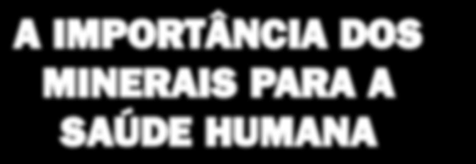 Considerando, em particular, os minerais, ressaltamos suas funções, essenciais à saúde.