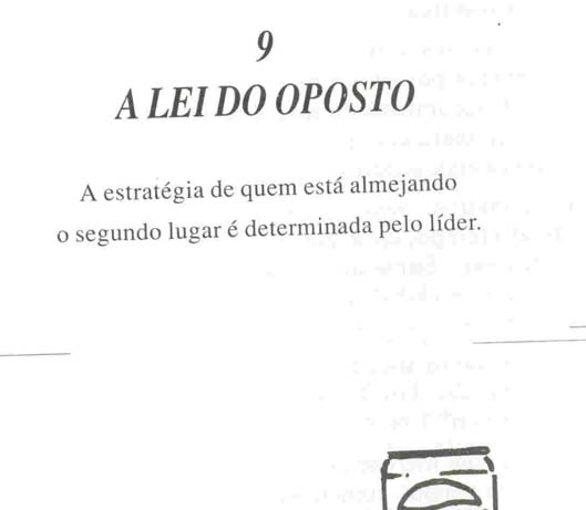 Cap. 9 A Lei do Oposto Na força há fraqueza. Onde quer que o líder seja forte, alguém com pretensões a nº 2 tem oportunidade de virar a mesa.