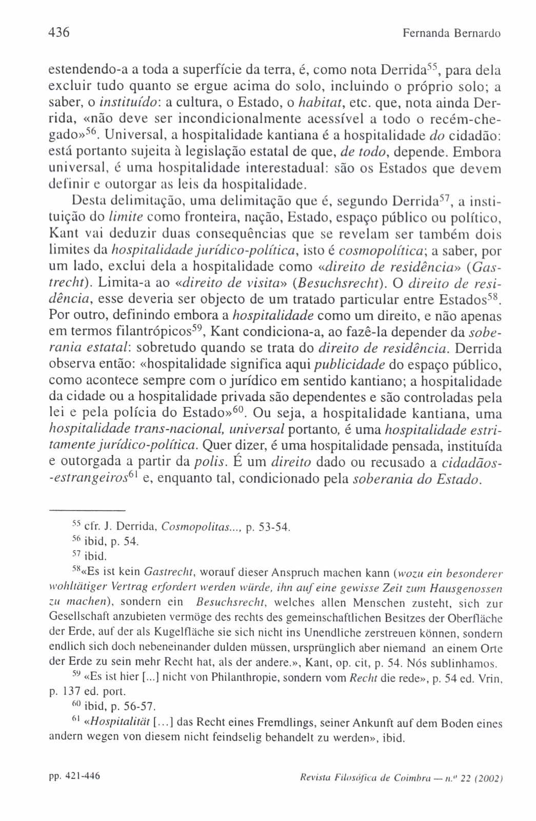 436 Fernanda Bernardo estendendo-a a toda a superfície da terra, é, como nota Derrida55, para dela excluir tudo quanto se ergue acima do solo, incluindo o próprio solo; a saber, o instituído : a