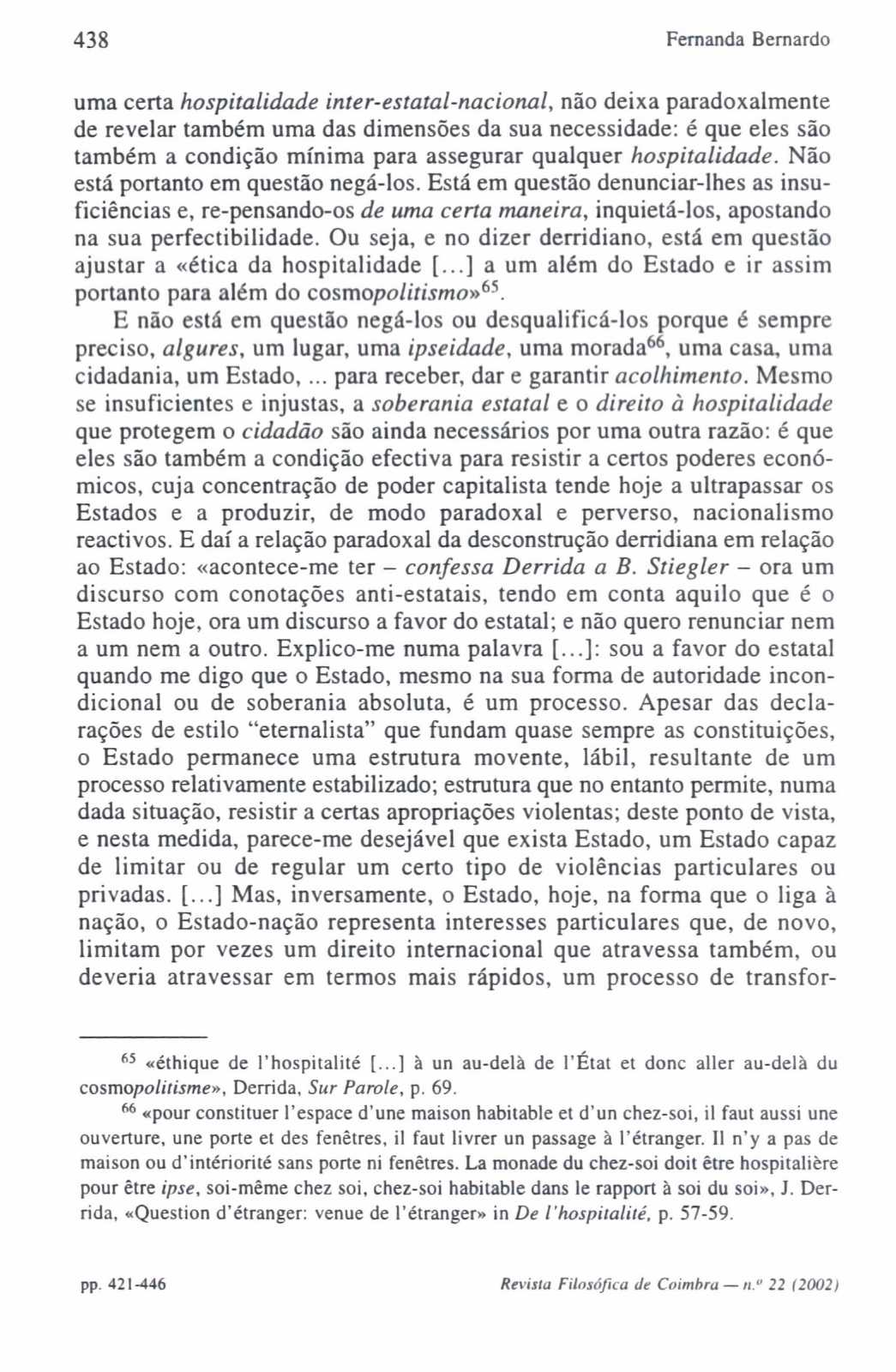 438 Fernanda Bernardo uma certa hospitalidade inter-estatal-nacional, não deixa paradoxalmente de revelar também uma das dimensões da sua necessidade: é que eles são também a condição mínima para
