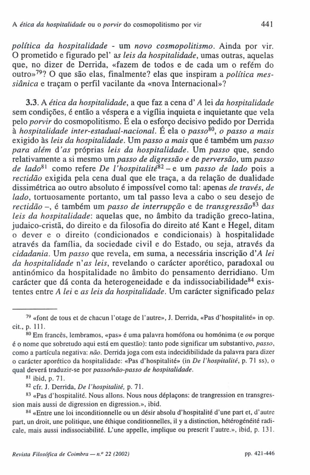 A ética da hospitalidade ou o porvir do cosmopolitismo por vir 441 política da hospitalidade - um novo cosmopolitismo. Ainda por vir.