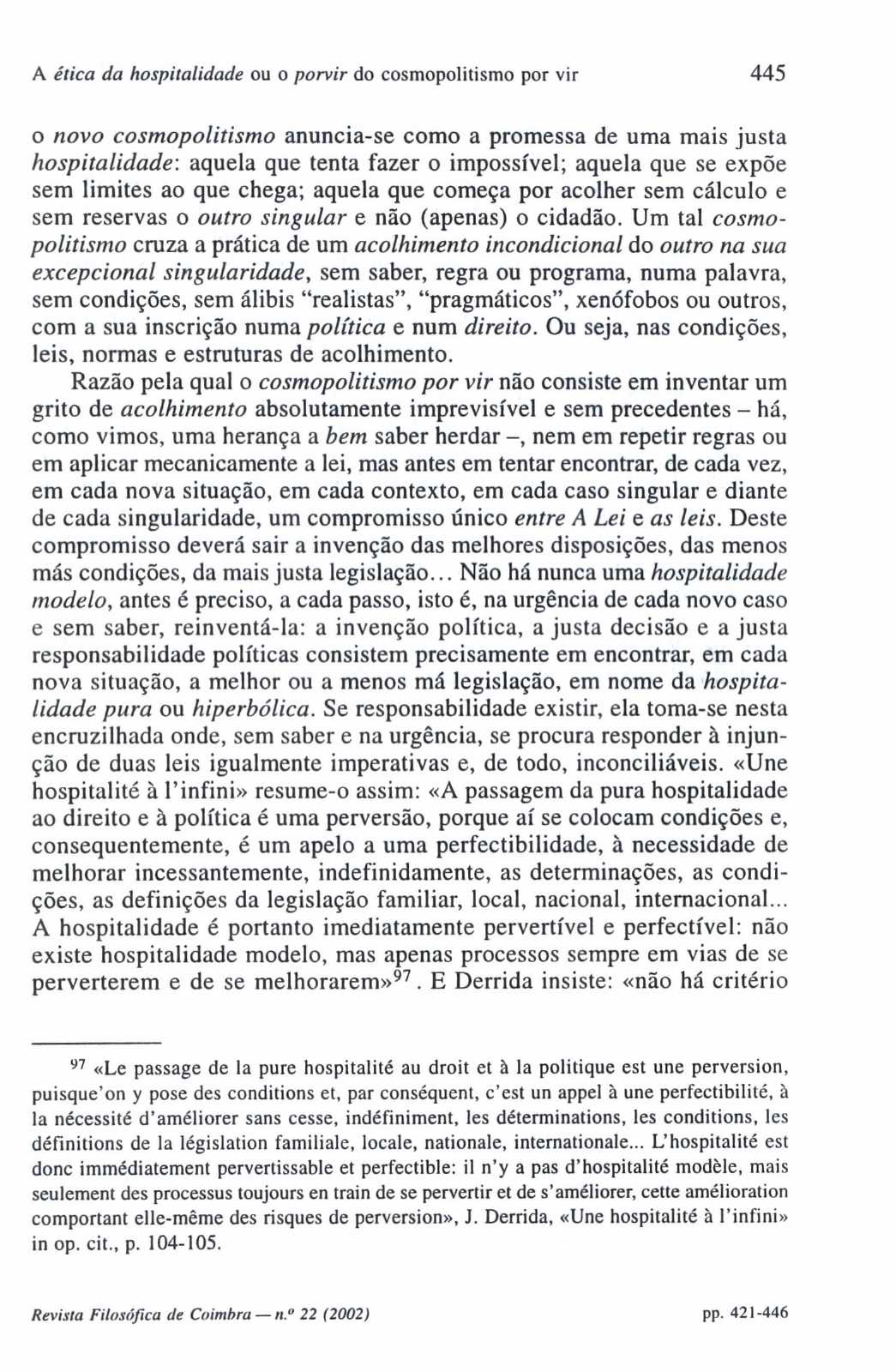 A ética da hospitalidade ou o porvir do cosmopolitismo por vir 445 o novo cosmopolitismo anuncia-se como a promessa de uma mais justa hospitalidade: aquela que tenta fazer o impossível; aquela que se