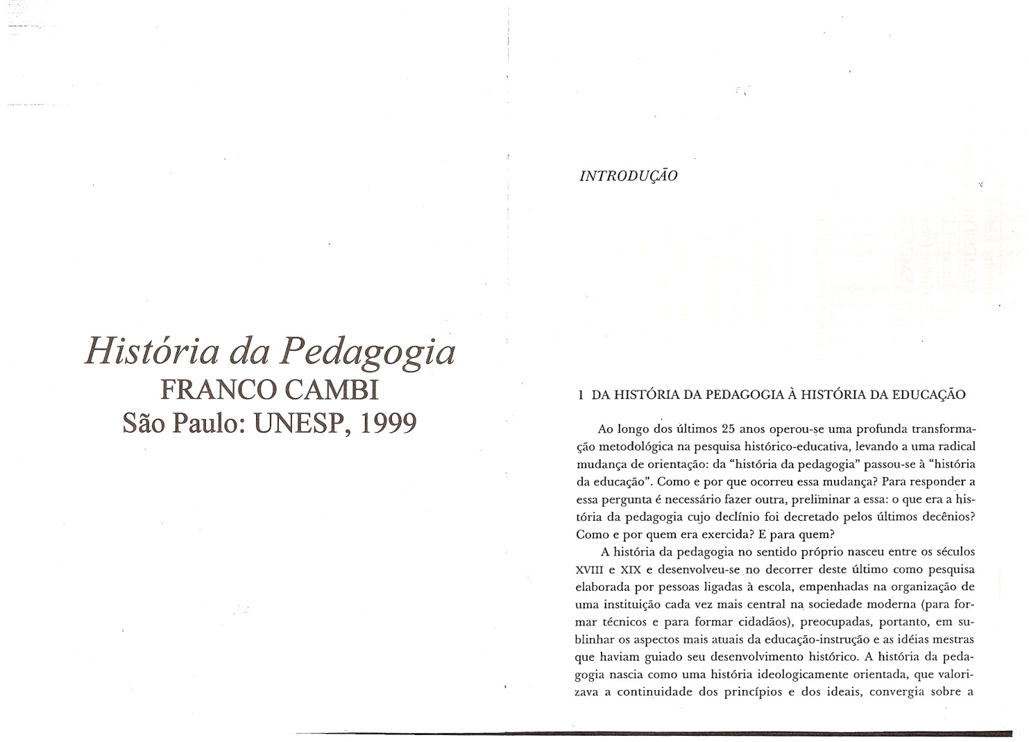 NTRODUÇÃO História da Pedagogia FRANCO CAMB São Paulo: UNESP, 1999 DA HSTÓRA DA PEDAGOGA À HSTÓRA DA EDUCAÇÃO Ao longo dos últimos 25 anos operou-se uma profunda transformação metodológica na