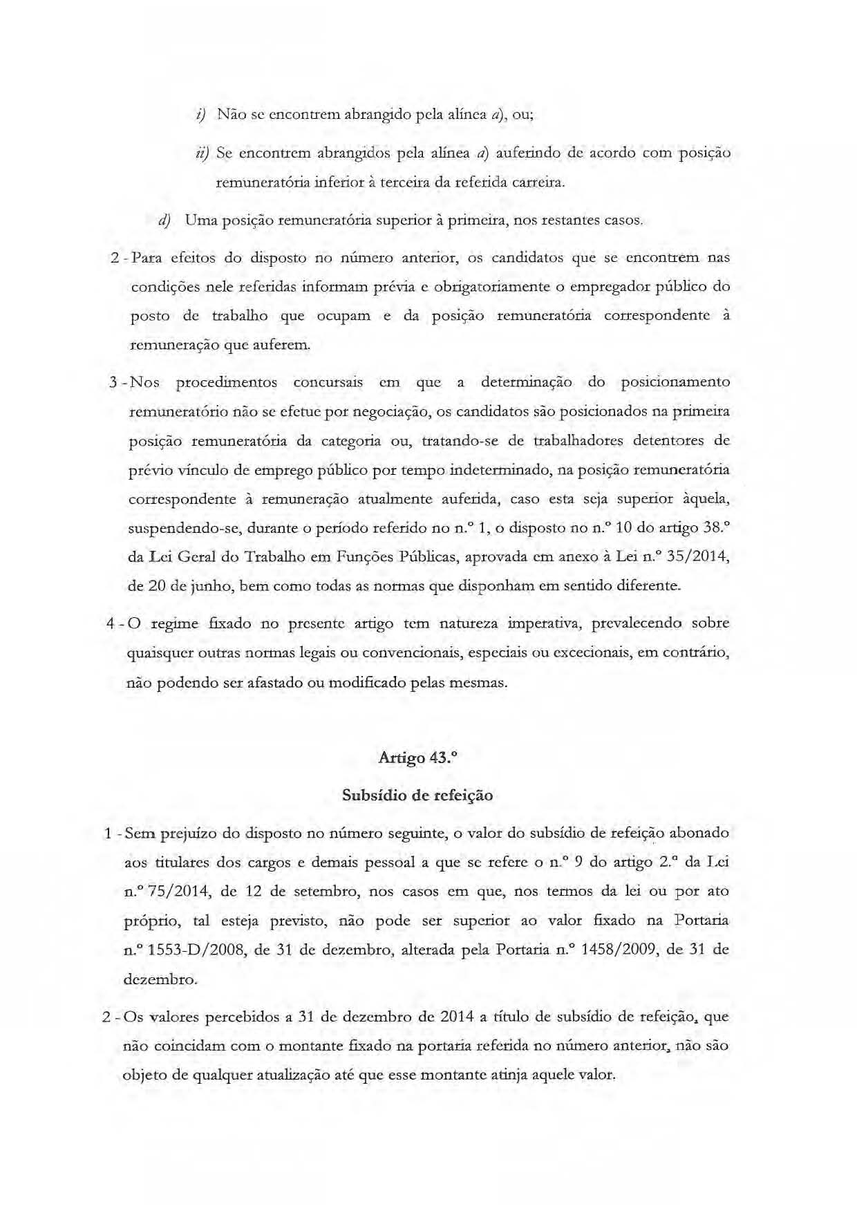 i) Não se encontrem abrangido pela alínea a), ou; ti) Se encontrem abranf,ridos pela alínea a) auferindo de acordo com poslçao rcmuncratória infctiot à terceira da referida carreira.