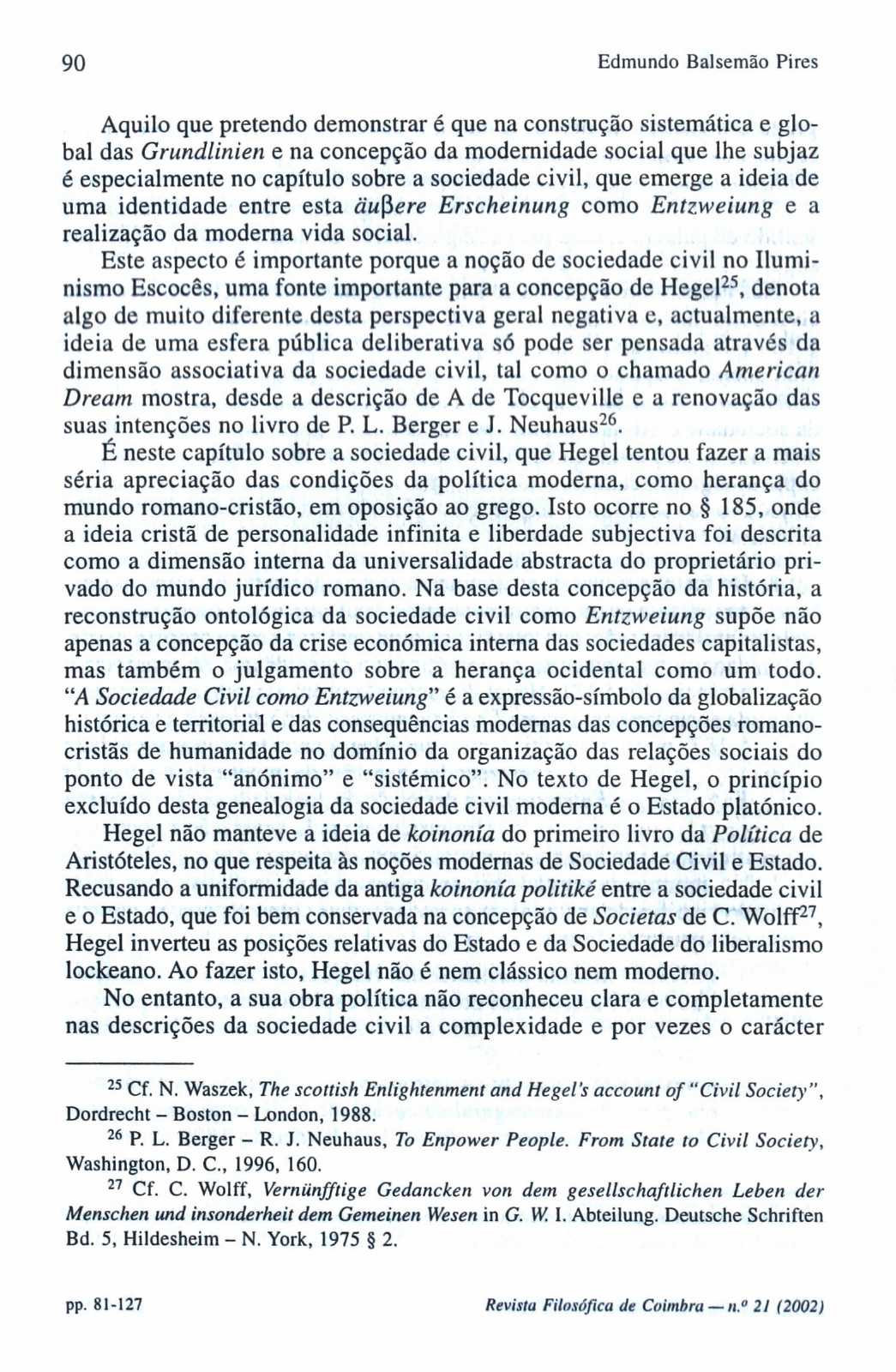 90 Edmundo Balsemão Pires Aquilo que pretendo demonstrar é que na construção sistemática e global das Grundlinien e na concepção da modernidade social que lhe subjaz é especialmente no capítulo sobre