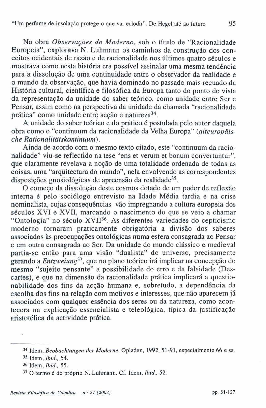 "Um perfume de insolação protege o que vai eclodir". De Hegel até ao futuro 95 Na obra Observações do Moderno, sob o título de "Racionalidade Europeia", explorava N.