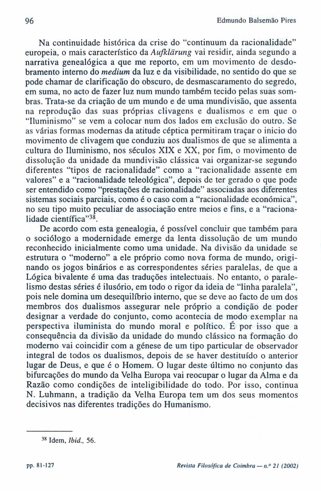 96 Edmundo Balsemão Pires Na continuidade histórica da crise do "continuum da racionalidade" europeia, o mais característico da Aufklãrung vai residir, ainda segundo a narrativa genealógica a que me