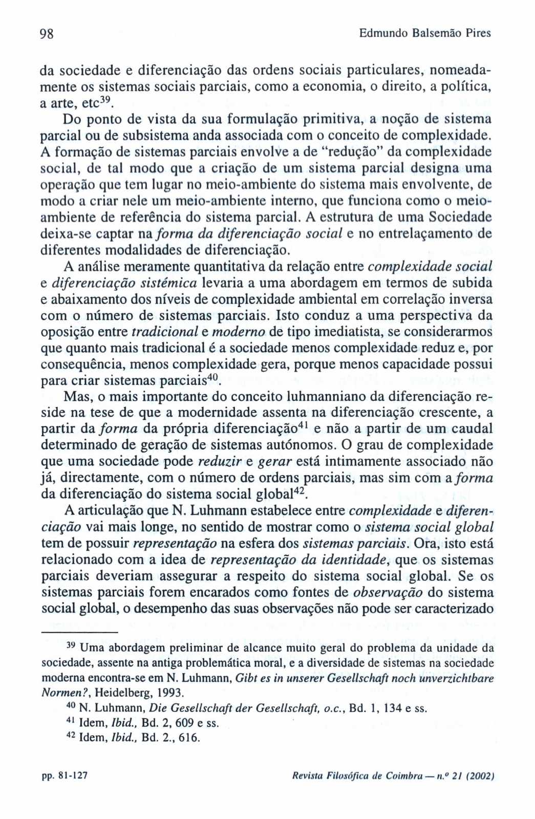 98 Edmundo Balsemão Pires da sociedade e diferenciação das ordens sociais particulares, nomeadamente os sistemas sociais parciais, como a economia, o direito, a política, a arte, etc39.