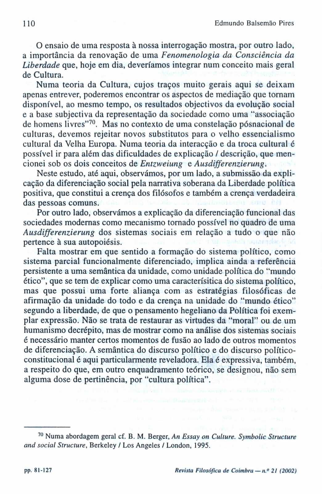 110 Edmundo Balsemão Pires O ensaio de uma resposta à nossa interrogação mostra, por outro lado, a importância da renovação de uma Fenomenologia da Consciência da Liberdade que, hoje em dia,