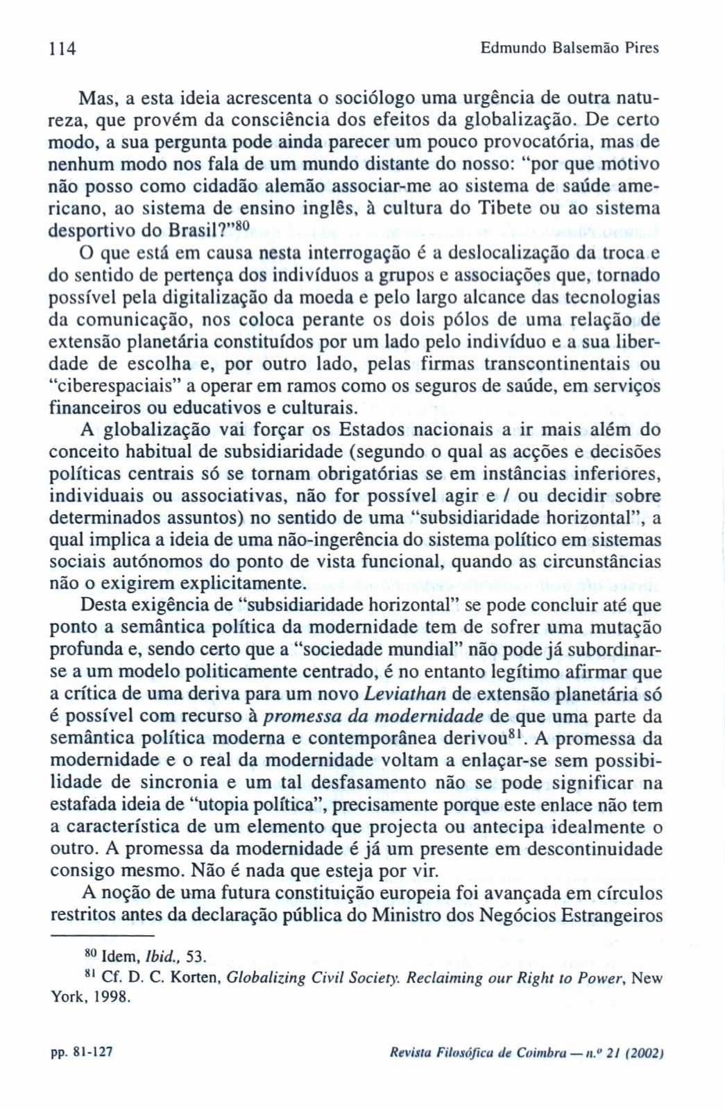 1 14 Edmundo Balsemão Pires Mas, a esta ideia acrescenta o sociólogo uma urgência de outra natureza, que provém da consciência dos efeitos da globalização.